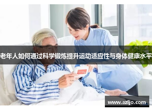 老年人如何通过科学锻炼提升运动适应性与身体健康水平